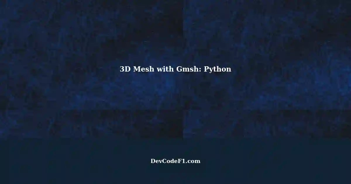 Creating 3D Mesh with Gmsh: Finding Coordinates of Vertices, Surfaces ...