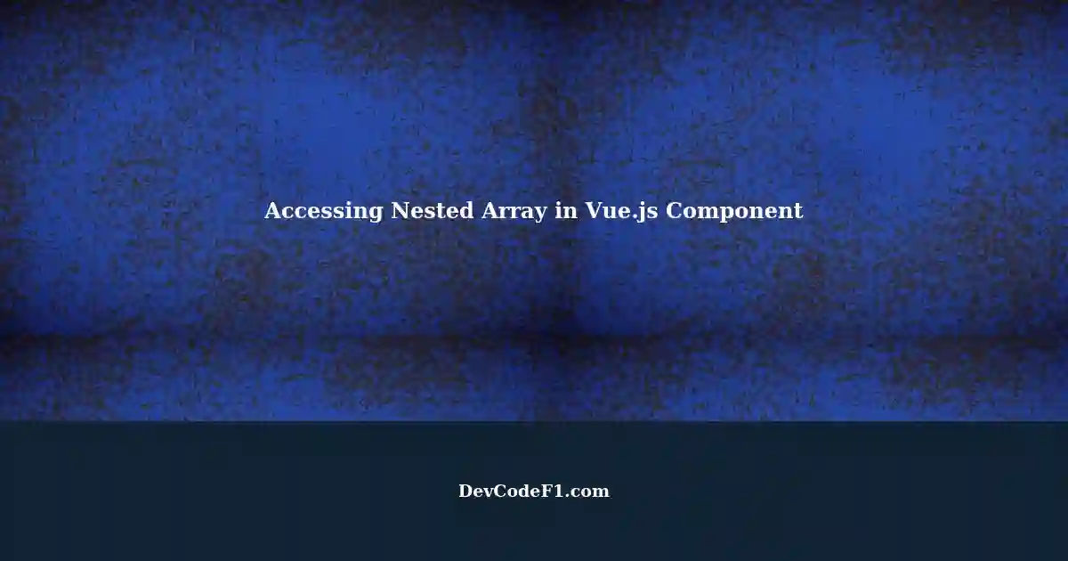 Accessing the Second Element of a Nested Array in a Vue.js Component ...