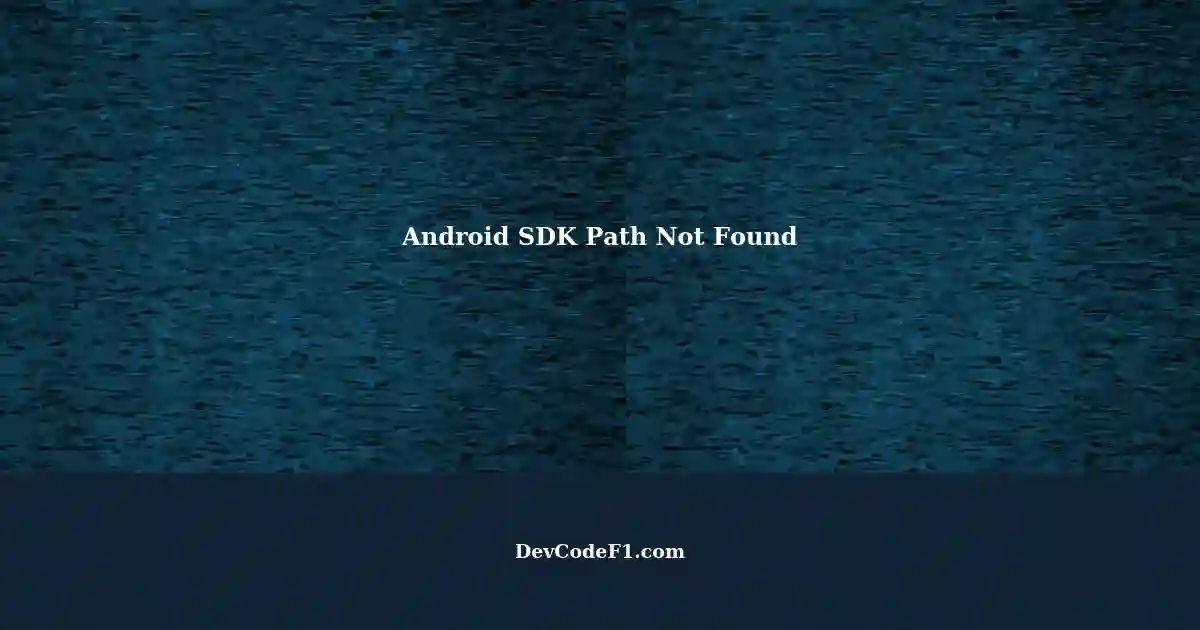Failed to Open Android SDK: Unable to Resolve Path