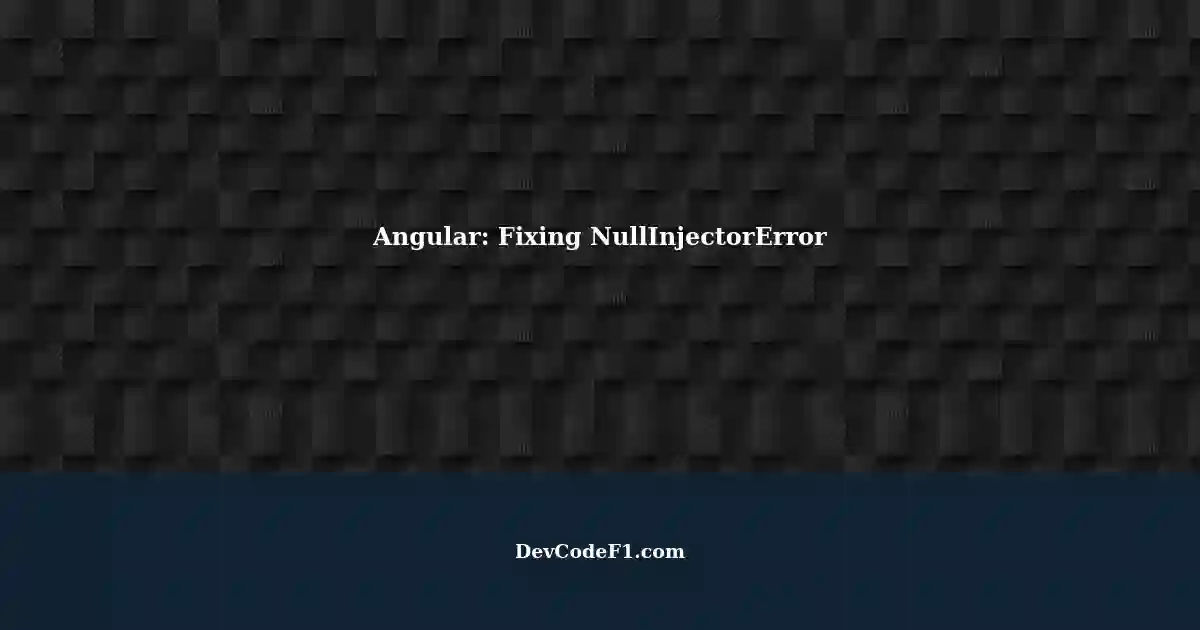 Resolving NullInjectorError No provider for '...' in Angular
