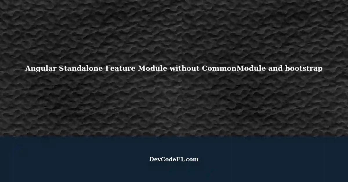 Understanding Angular's Standalone Feature Module without CommonModule