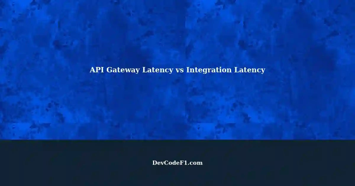 Understanding API Gateway Latency vs Integration Latency in AWS
