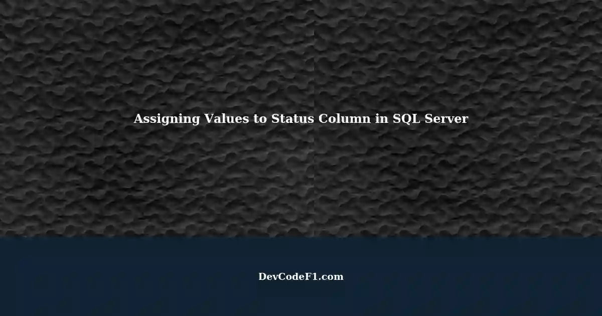 Confirming Logic: Assigning Values to Status Column in SQL Server using ...