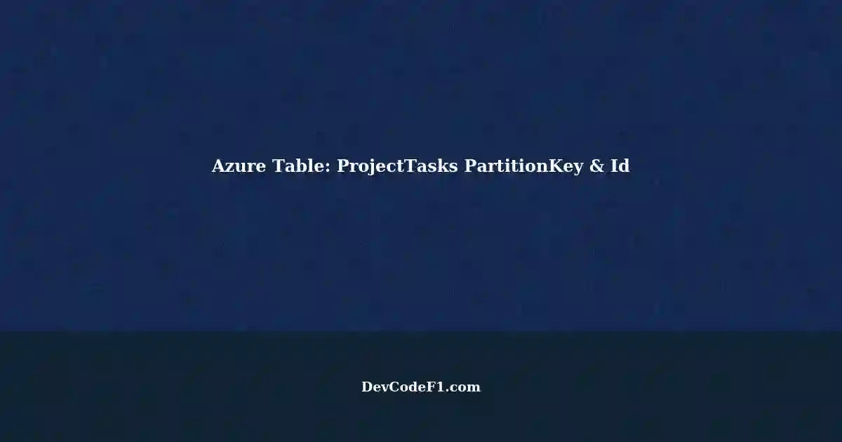 Managing ProjectTasks in Azure Table Understanding PartitionKey and Id