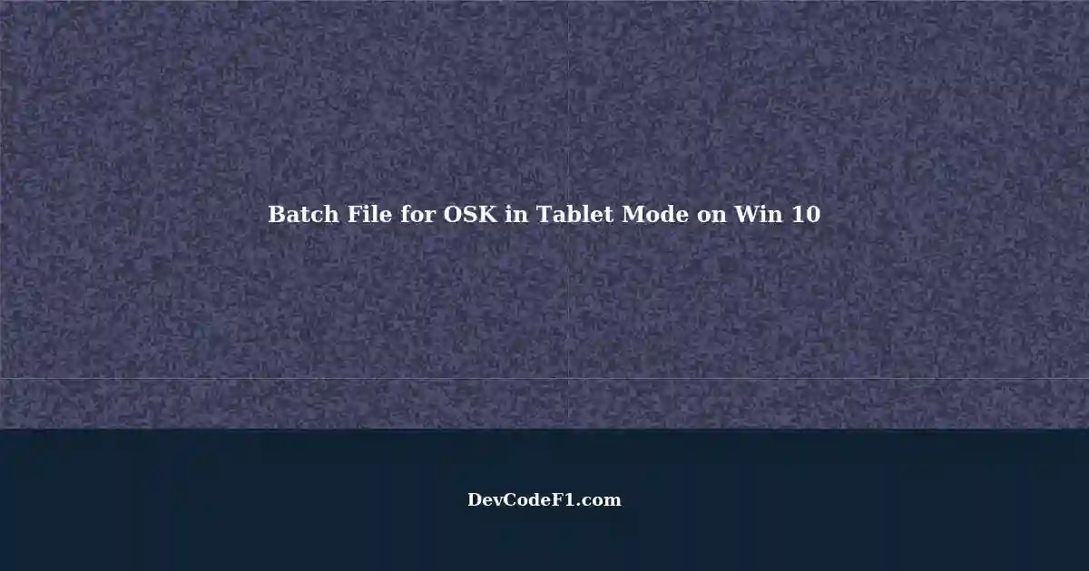 Create a Batch File to Open OnScreen Keyboard in Tablet Mode on Windows 10 without Minimizing