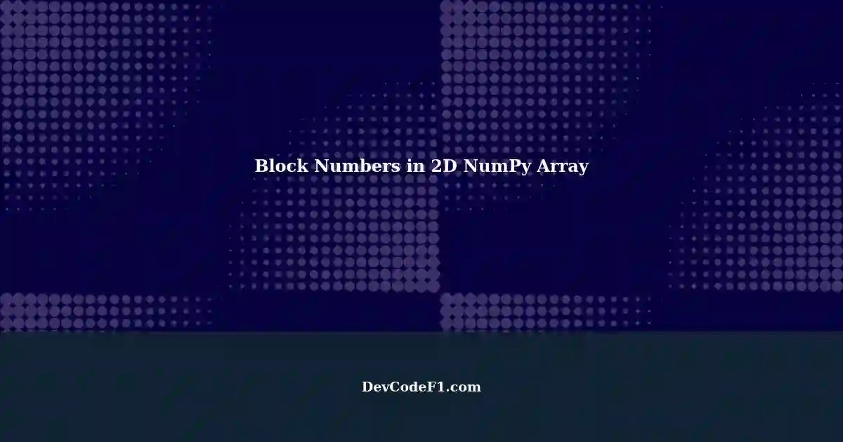 Finding Block Numbers in 2D NumPy Array: A Step-by-Step Guide