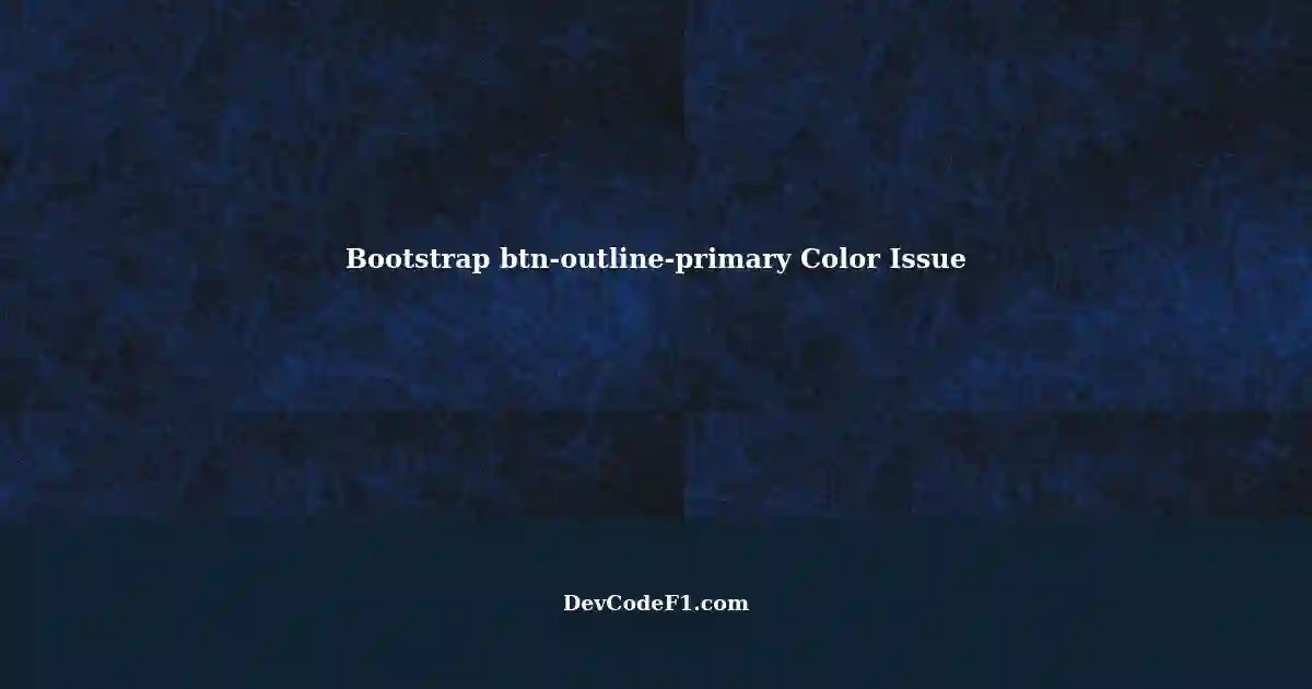 Bootstrap btn-outline-primary Not Displaying Proper Button Colors - Fix