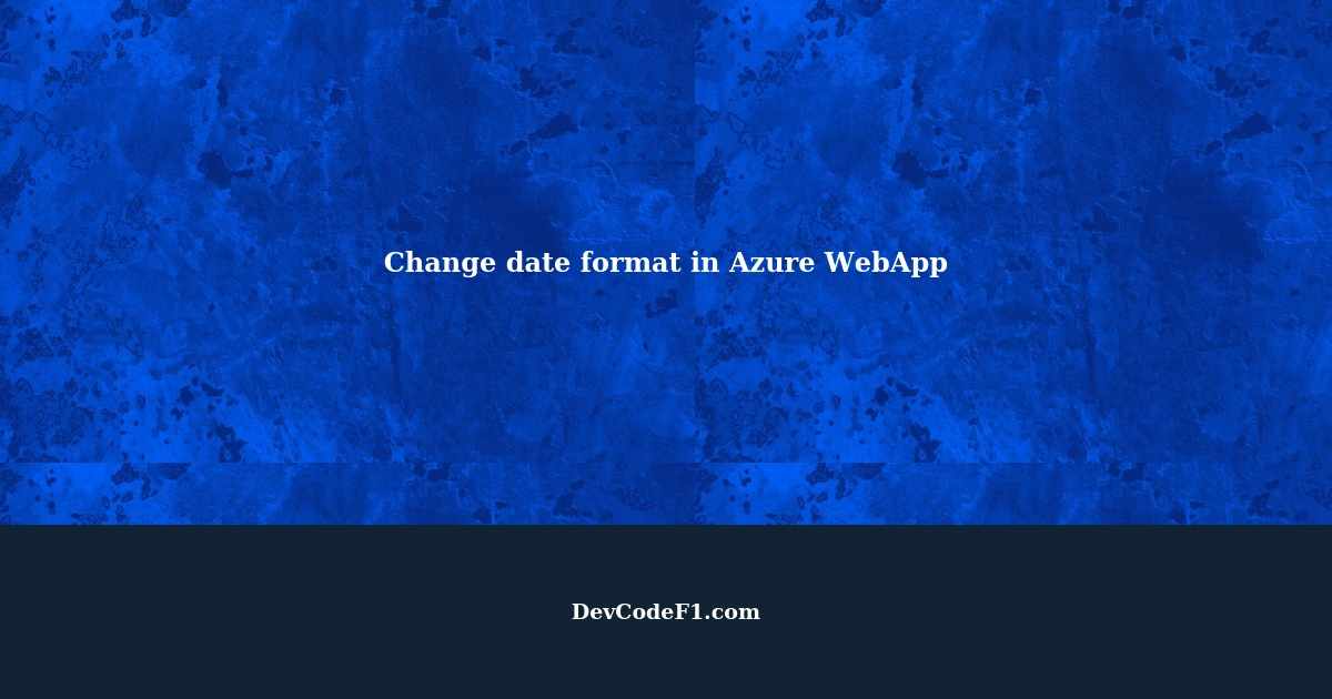 how-to-change-the-date-format-in-azure-webapp-windows
