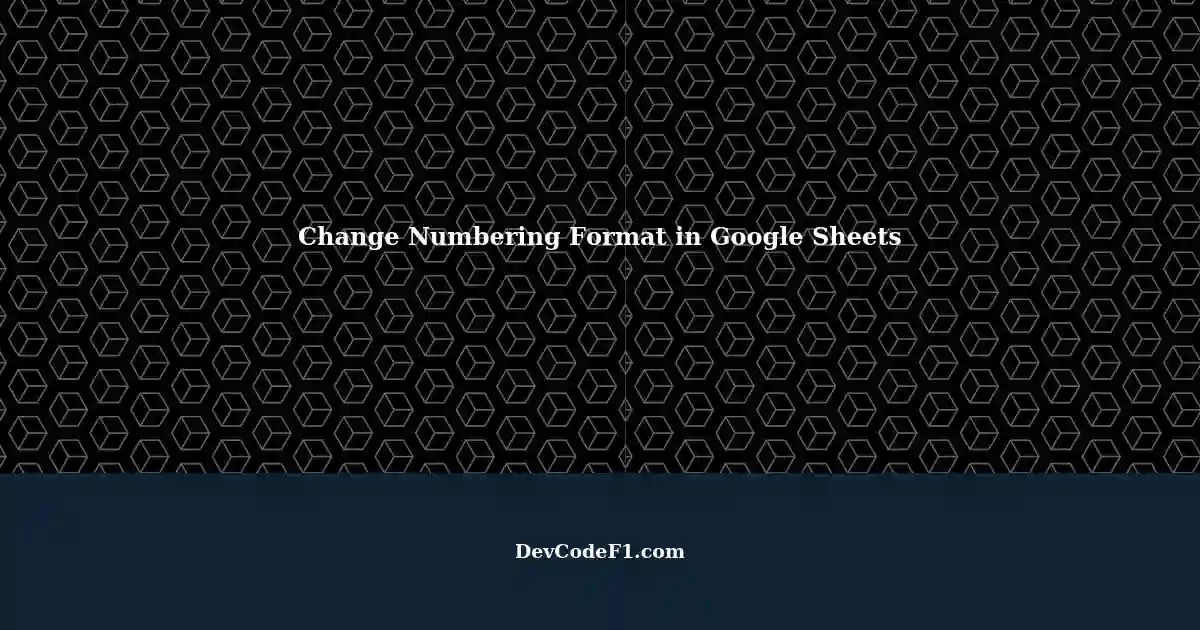 change-numbering-format-in-google-sheets-using-apps-script