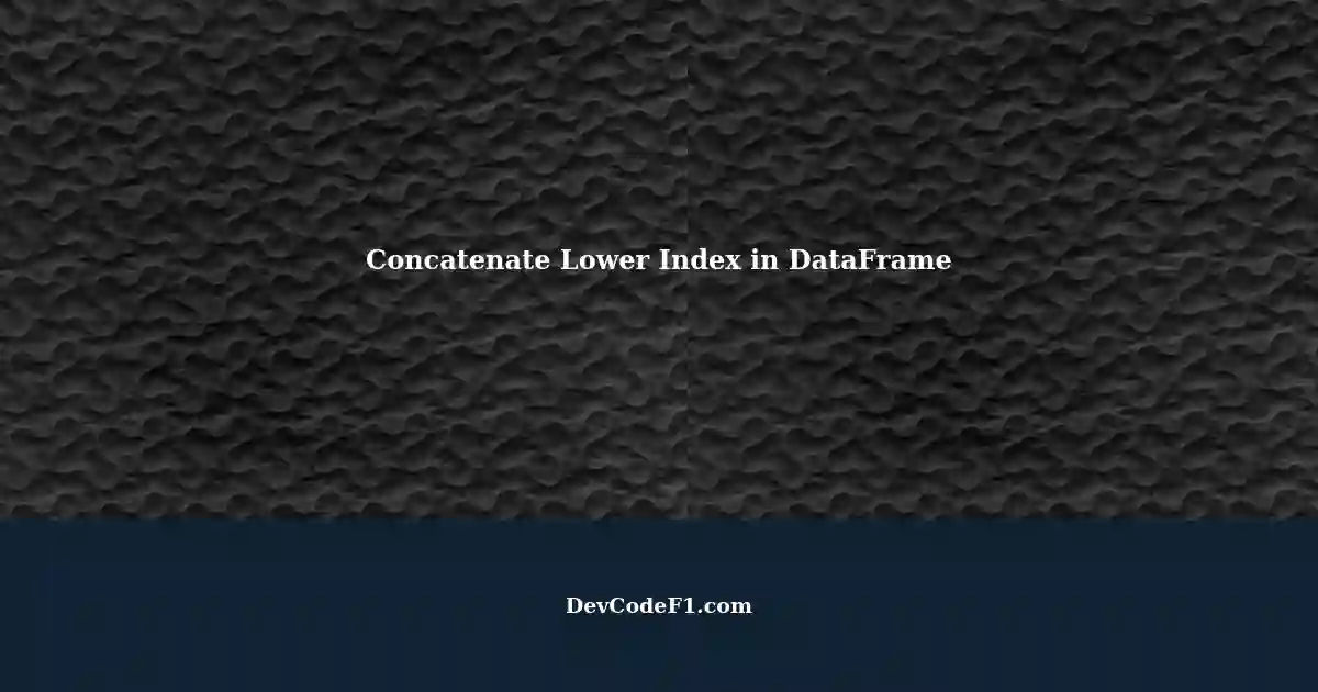 concatenate-lower-column-index-and-row-index-in-dataframe-a-practical