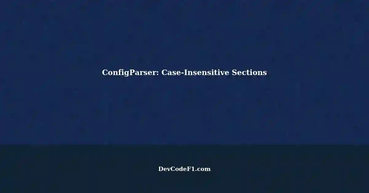 Case-Insensitive Section Configuration with ConfigParser in Python