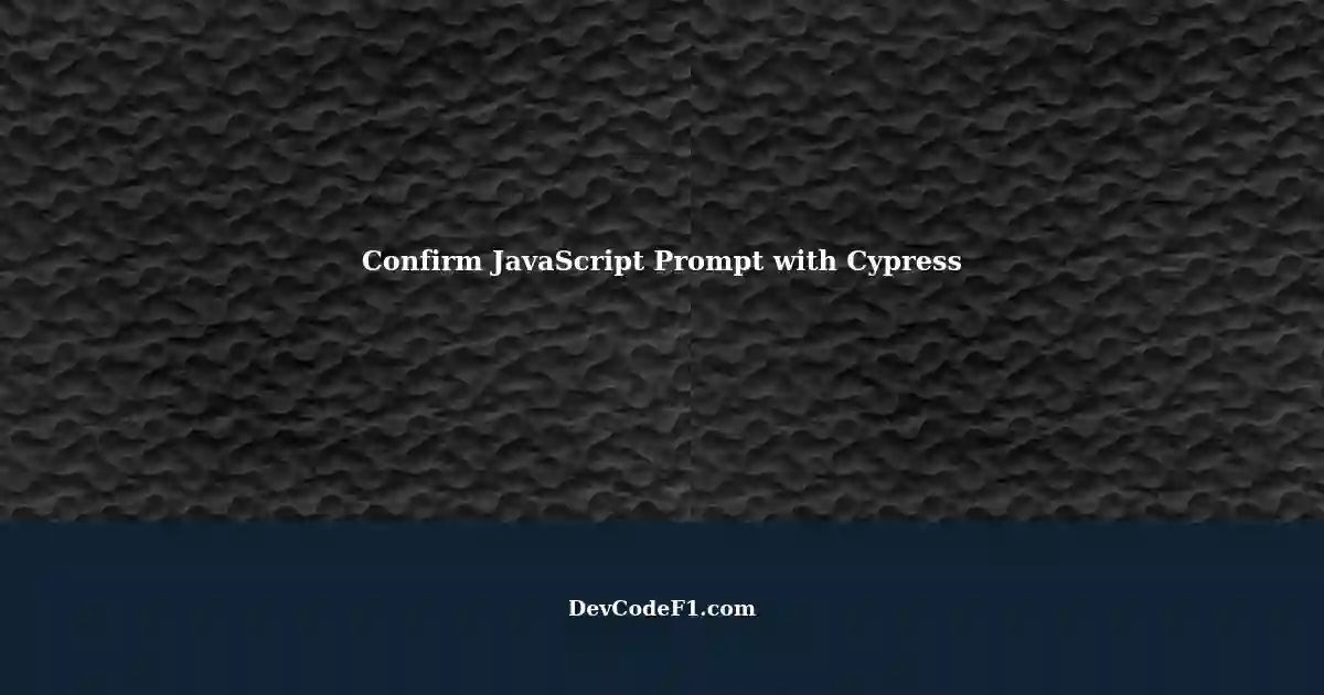 Confirm JavaScript Prompt using Cypress: A Step-by-Step Guide