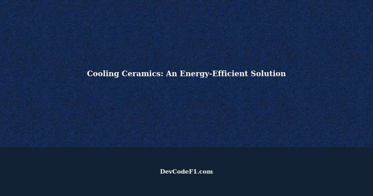 Cooling Ceramics An EnergyEfficient Solution to Combat Global Warming