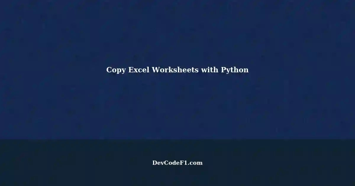 Copy-Pasting Excel Worksheet One to Another Using Python