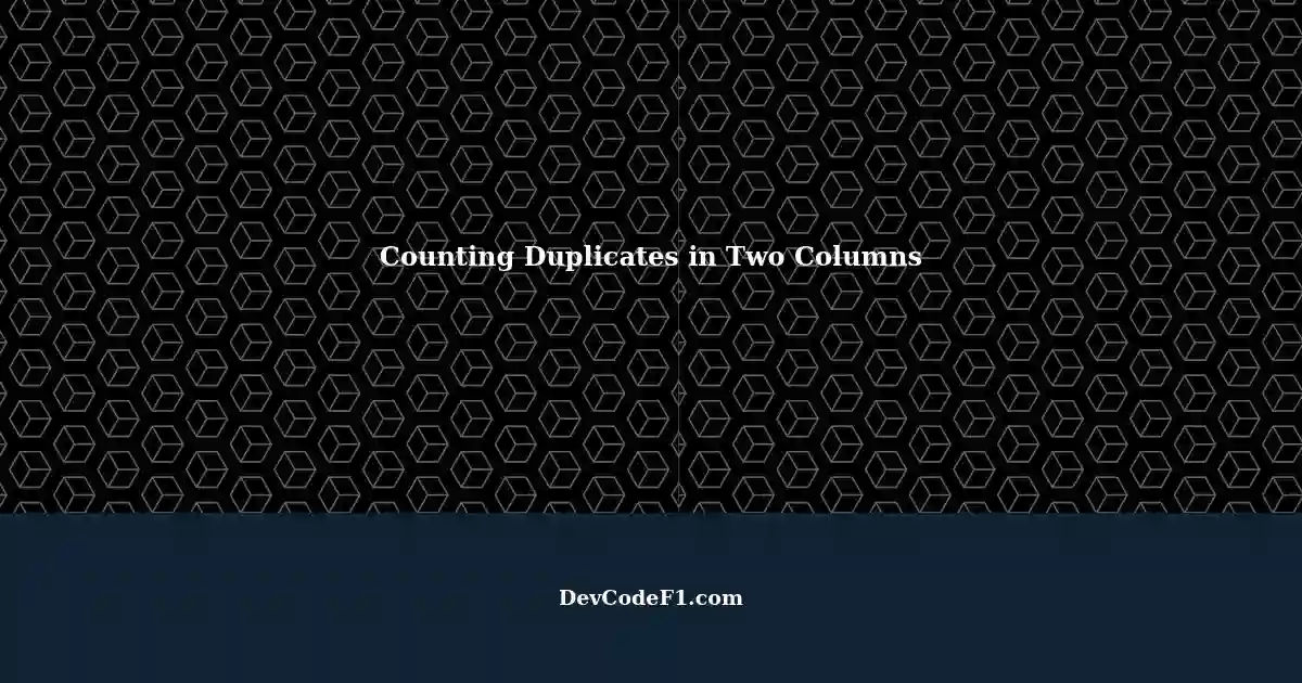Unique Value Columns Counting Duplicates in Two Columns