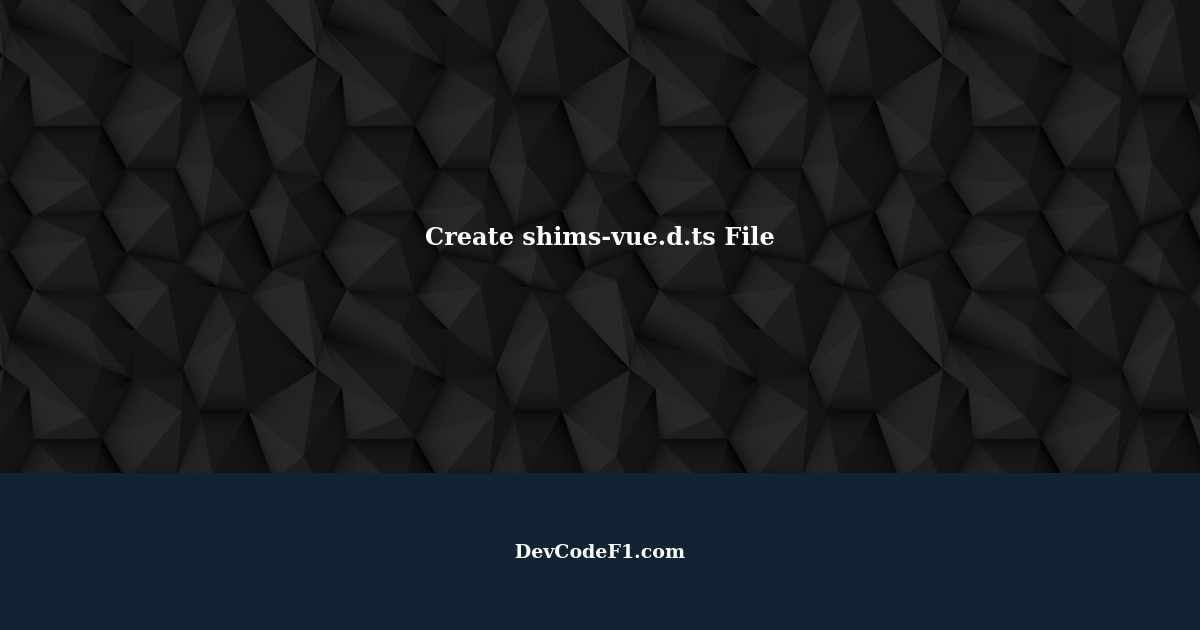 How to Create a shimsvue.d.ts File for TypeScript