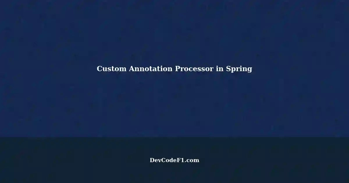 Making a Custom Annotation Processor Work in a Single Java Spring Project