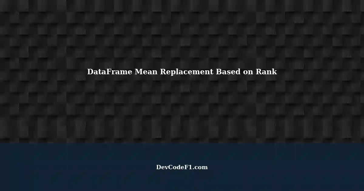 replacing-na-values-in-dataframe-mean-values-based-on-rank-of-another