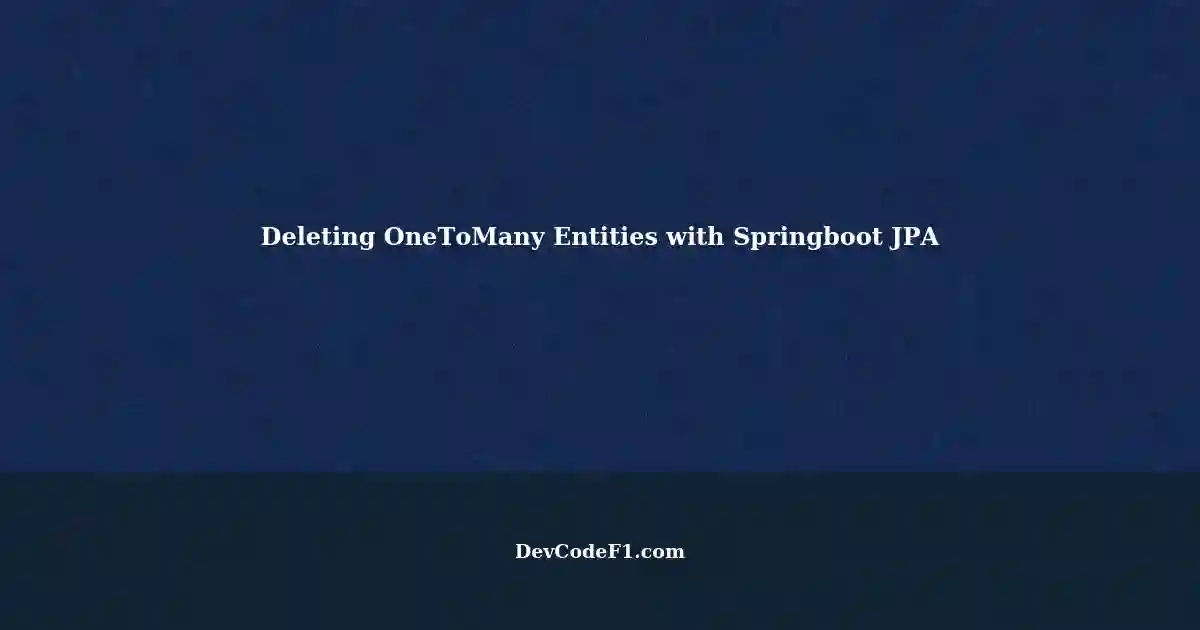 Deleting Entities with Relations using Springboot JPA A