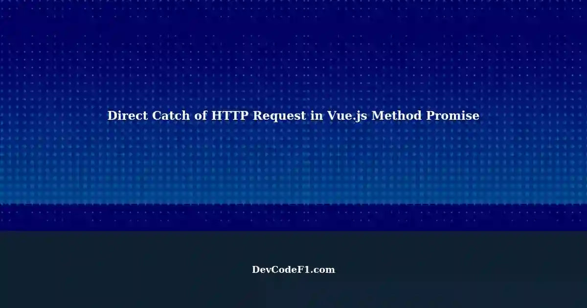 Vue.js Inlined App: Direct Catch of HTTP Request in Method Promise, Not