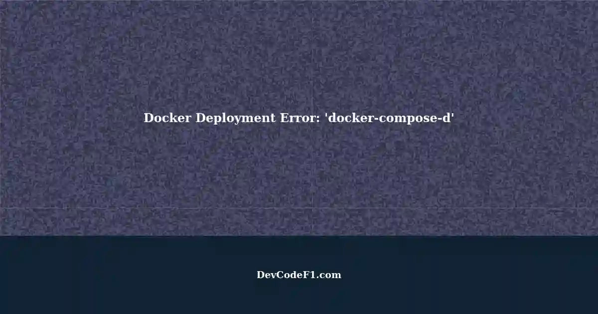 error-deploying-docker-application-docker-compose-d-get-error