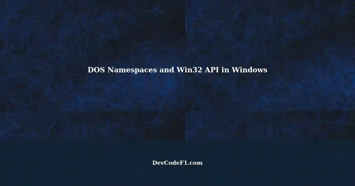 Understanding DOS Namespaces and Win32 API Differences in Windows
