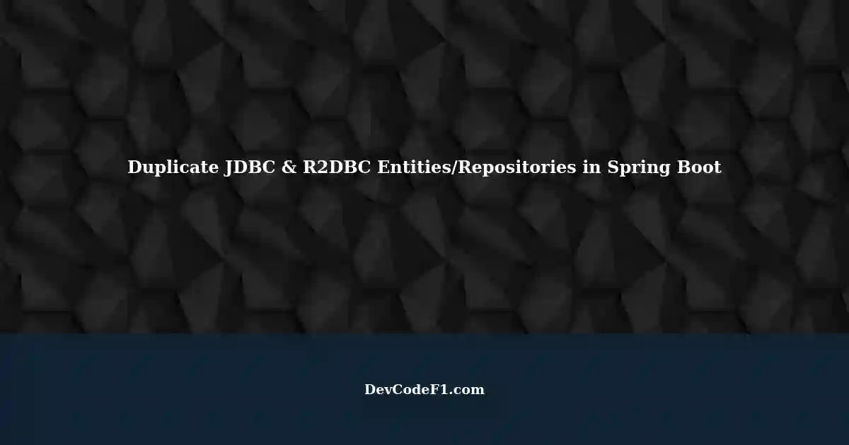 Maintaining Duplicate JDBC R2DBC Entities Repositories In Spring Boot