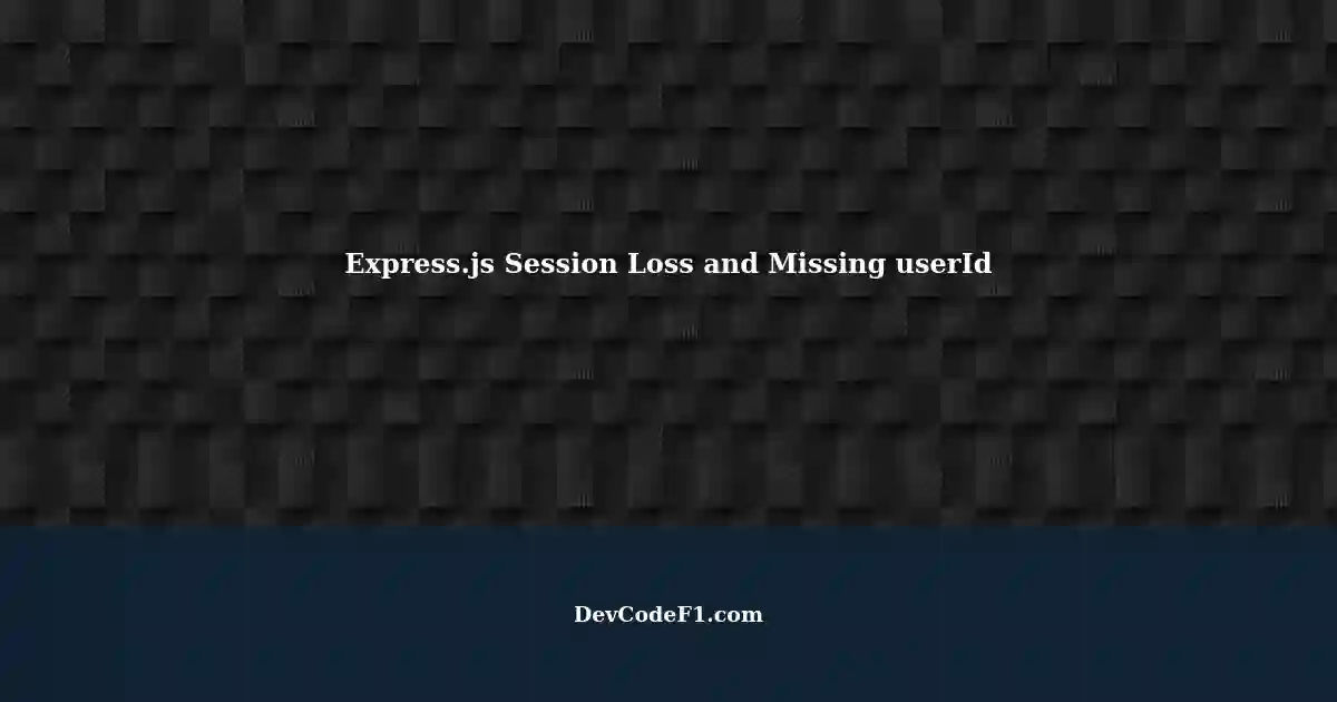 Session Loss and Missing userId Parameter in Express.js