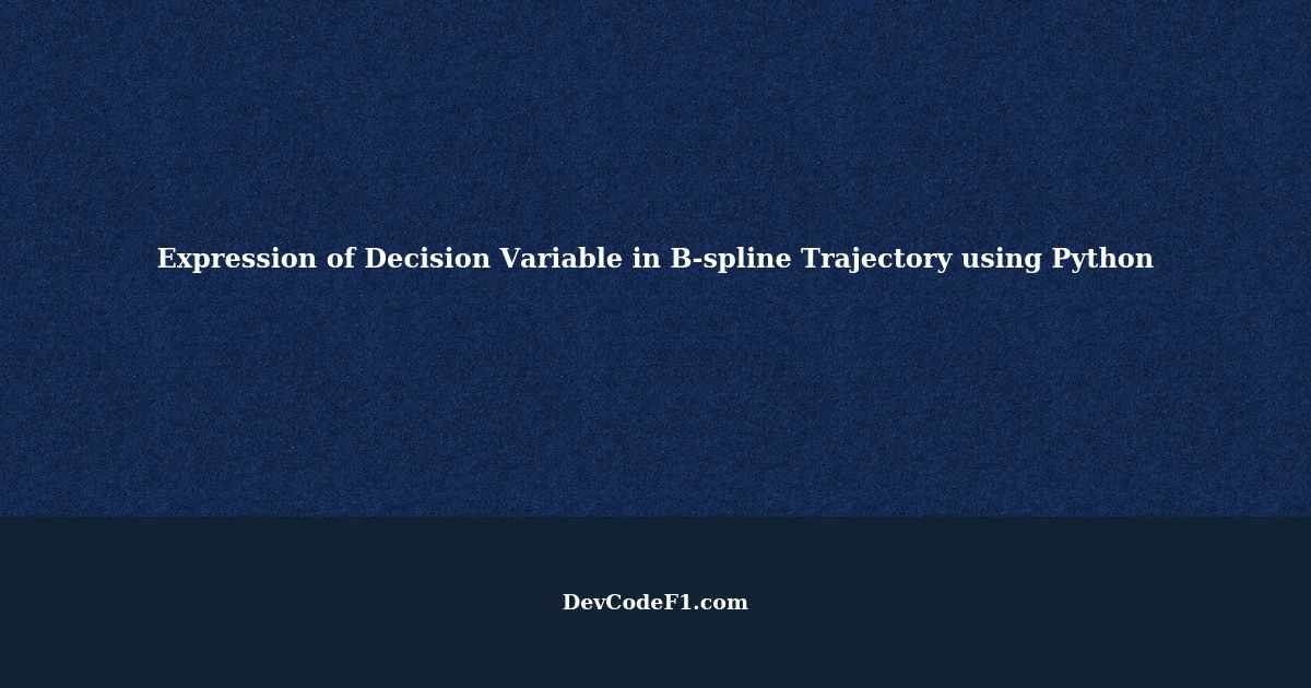 Get Expression of Decision Variable in B-spline Trajectory using Python ...