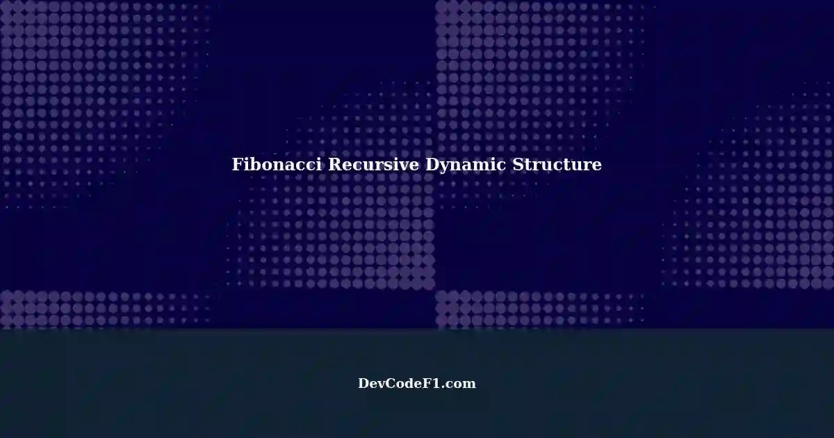 Implementing Fibonacci Recursive Dynamic Structure: A Challenge for ...