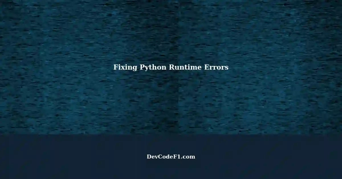 Fixing Python Runtime Errors