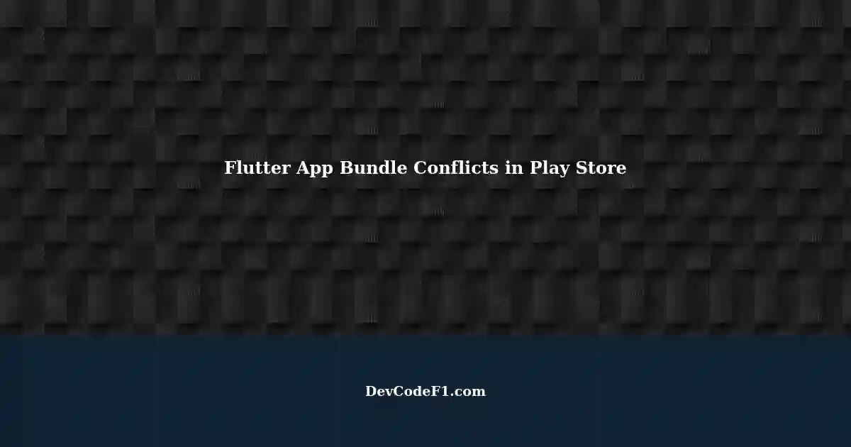 Resolving Conflicts when Uploading Flutter App Bundles to Play Store