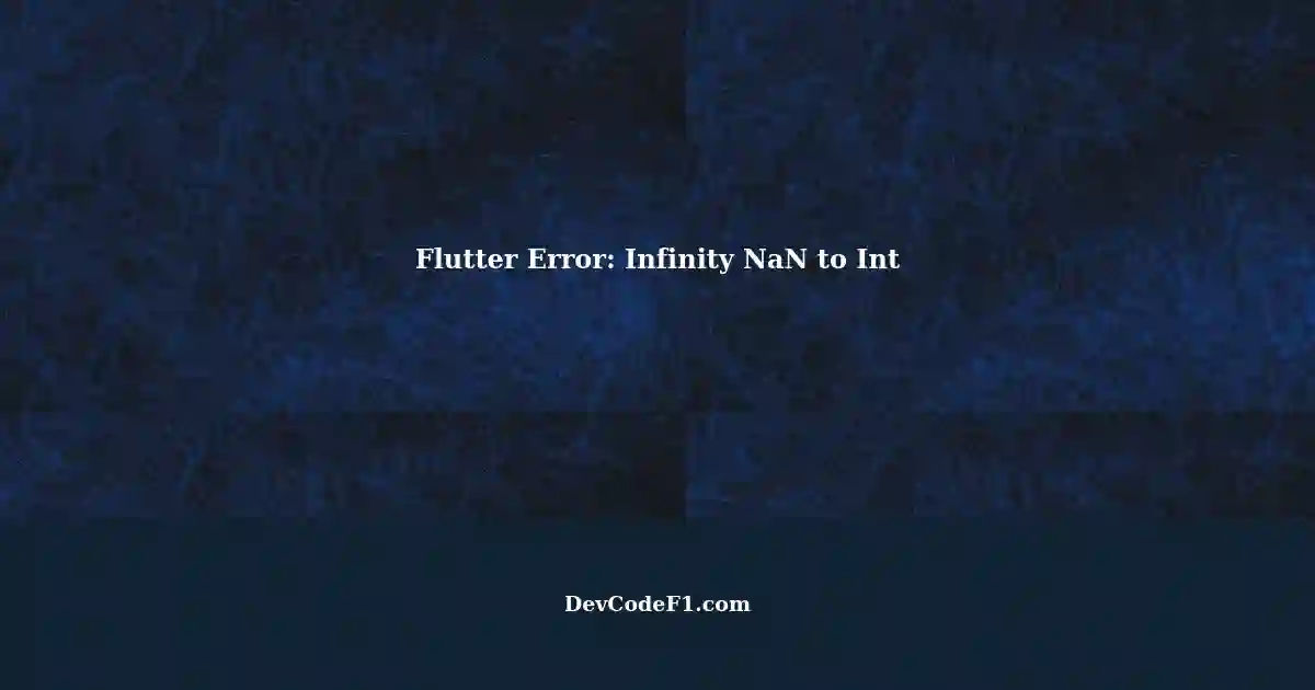 Unsupported Error in Flutter Infinity NaN to Int