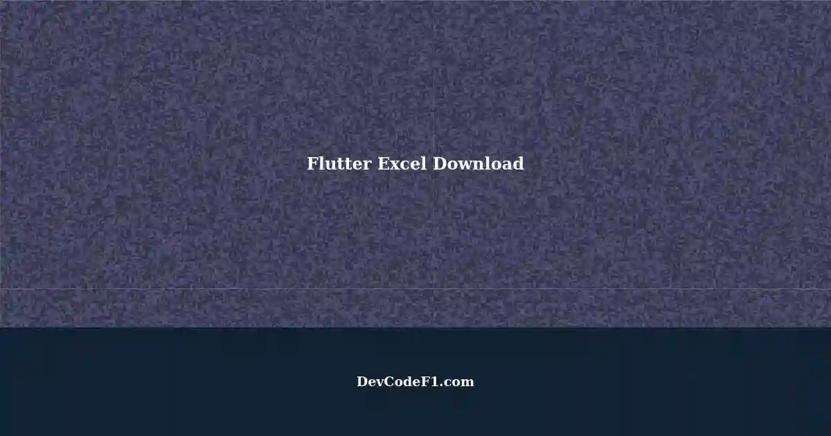 Saving Excel File Downloads in Flutter A StepbyStep Guide