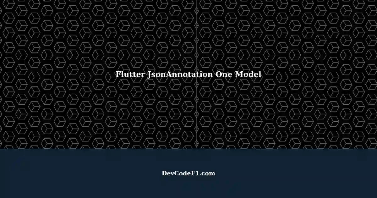 Use Flutter JsonAnnotation One Model Model