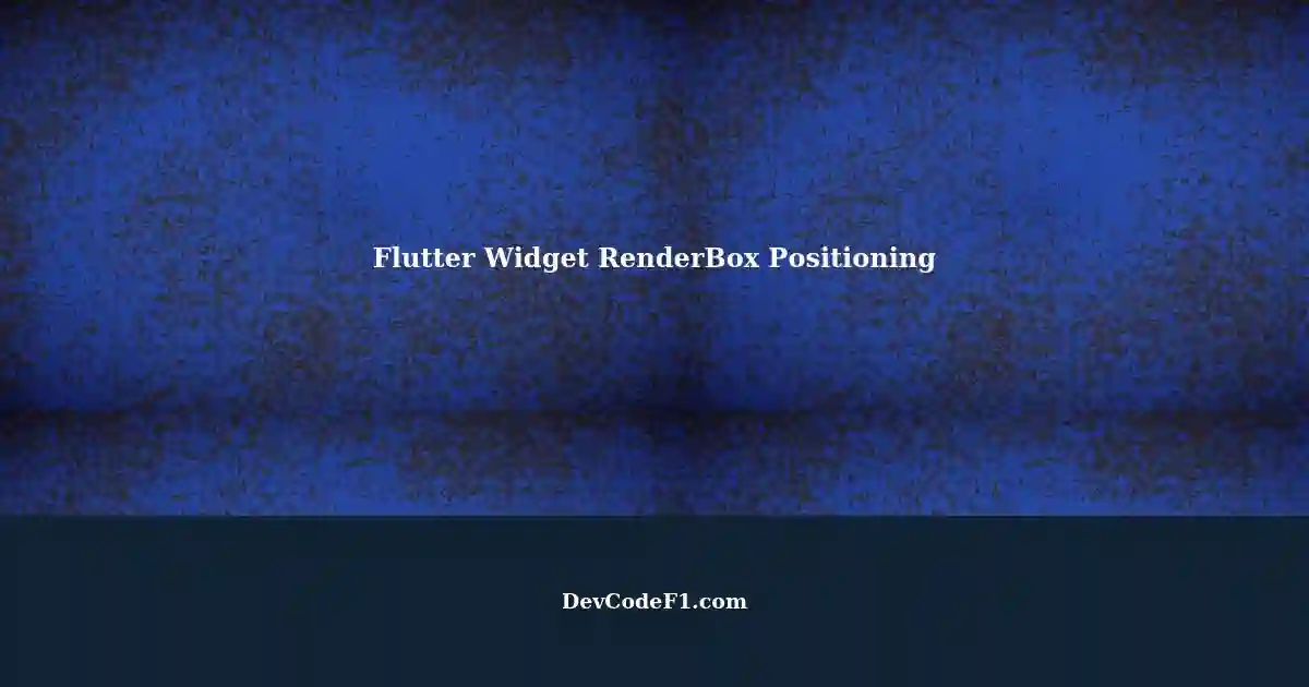Using widget RenderBox for Rendered Position Determination in Flutter