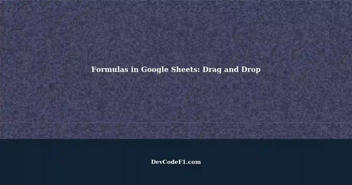 Dragging Multiple Independent Formulas in Google Sheets A StepbyStep Guide