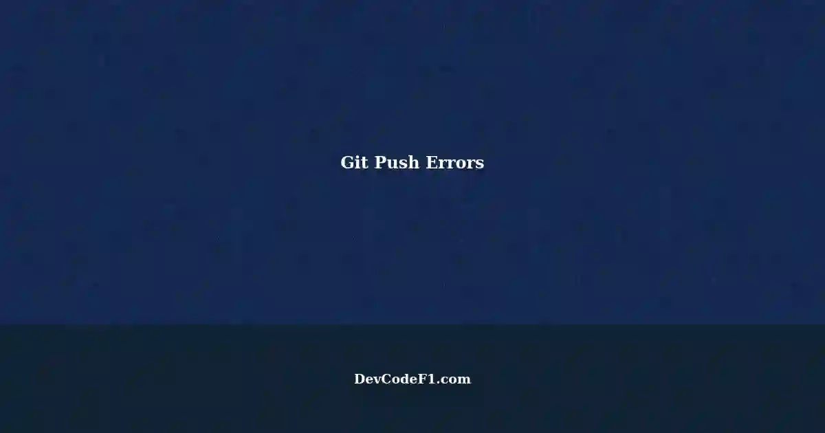 Git Push Not Working: Troubleshooting Common Errors