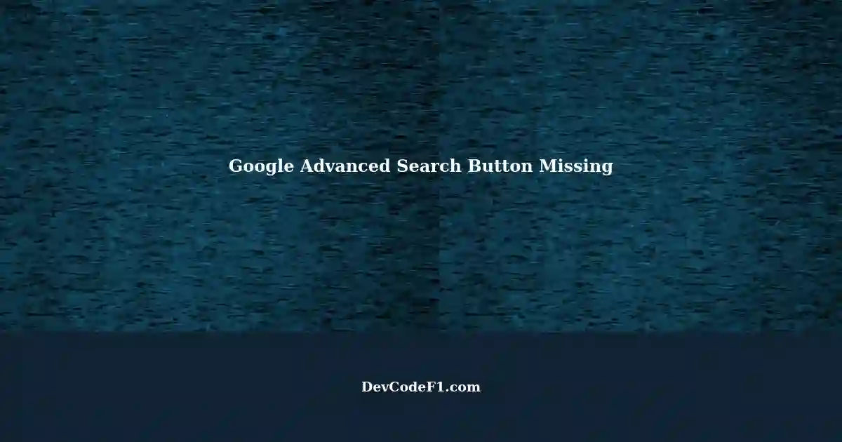 Google Advanced Search 'Gear Icon' Missing