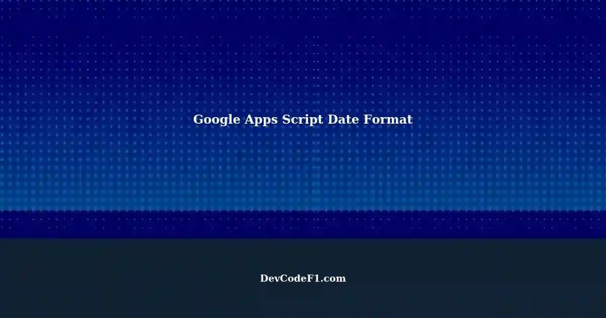 Setting Default Date Format in Google Apps Script: A Step-by-Step Guide