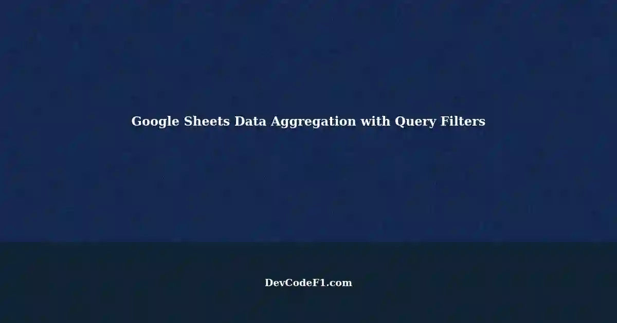 separating-data-aggregates-in-google-sheets-with-controlled-query-filters