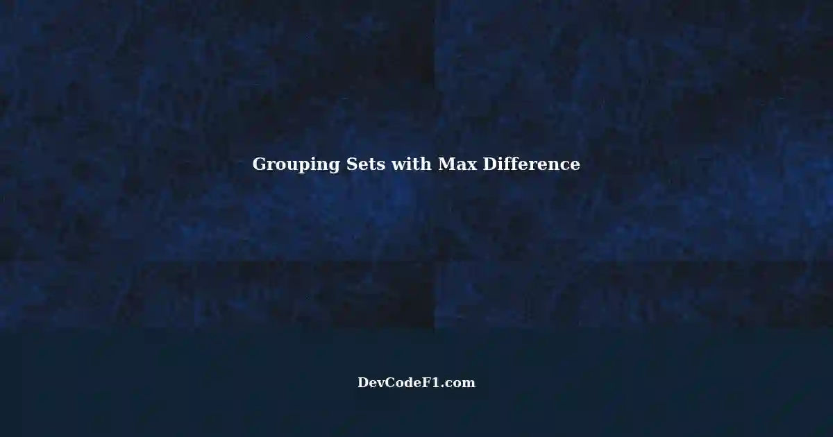 Maximizing Difference Values in Grouped Sets of Size with a Given Maximum Difference