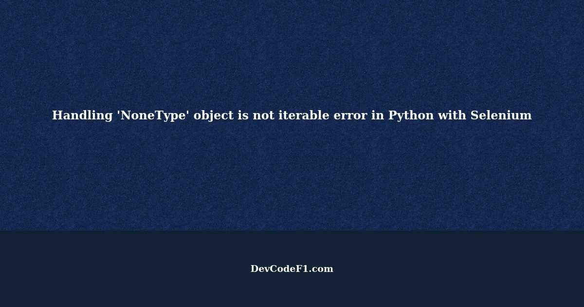 'NoneType' object is not iterable error in Python when using Selenium