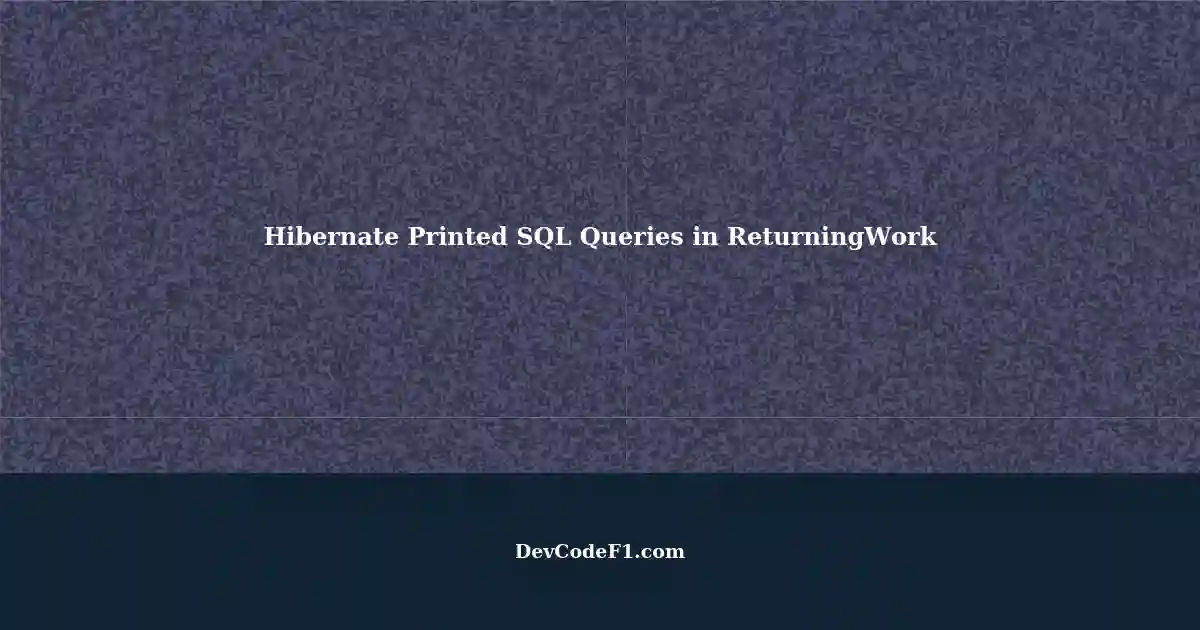 Understanding Hibernate's Printed SQL Queries in ReturningWork