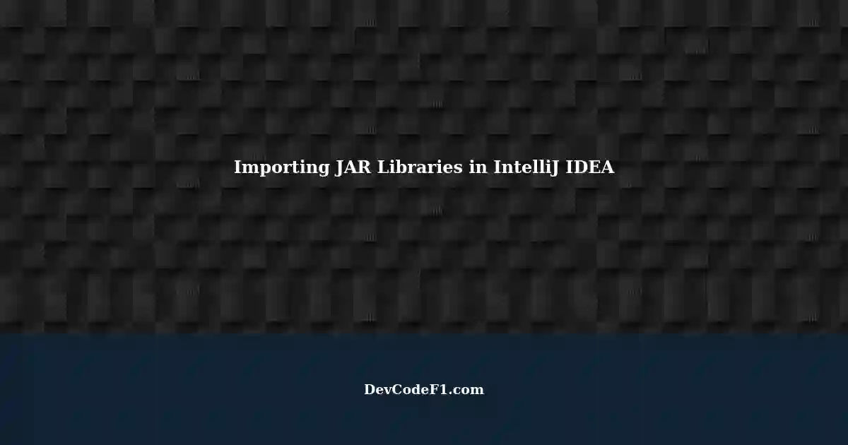 Importing Custom External JAR Libraries in IntelliJ IDEA for Java Projects
