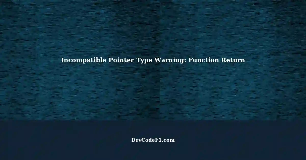 Incompatible Pointer Type Warning: Function Return