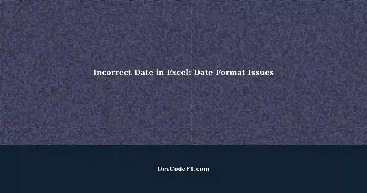 Excel Data Type Gives Incorrect Date: Handling Date Formats in Excel