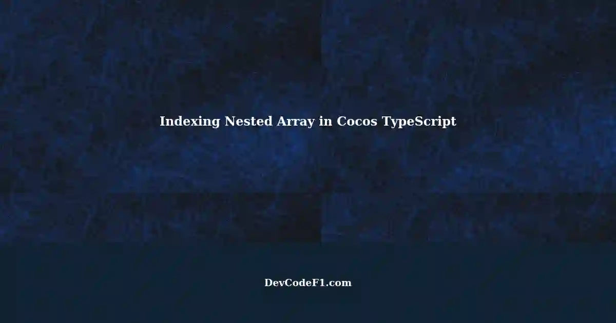 Get Index of Nested Array in Cocos TypeScript