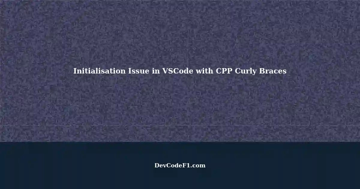 Initialisation Not Working in VSCode using Curly Braces in CPP