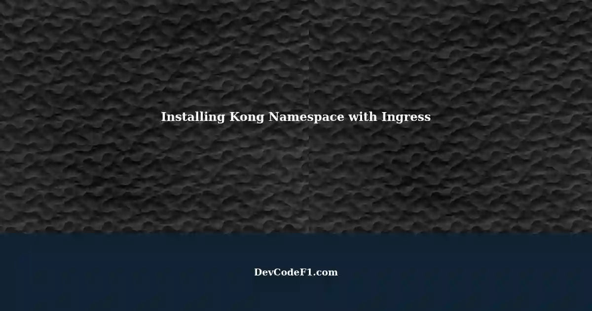 Installing Kong Namespace and Router for Specific Request Services